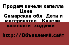 Продам качели капелла › Цена ­ 3 600 - Самарская обл. Дети и материнство » Качели, шезлонги, ходунки   